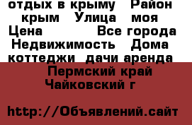 отдых в крыму › Район ­ крым › Улица ­ моя › Цена ­ 1 200 - Все города Недвижимость » Дома, коттеджи, дачи аренда   . Пермский край,Чайковский г.